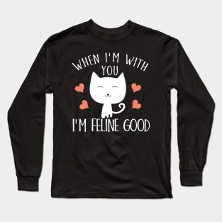 When I'm with you I'm feline good Long Sleeve T-Shirt